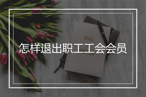 怎样退出职工工会会员