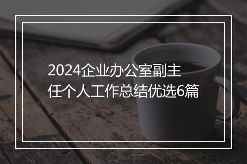 2024企业办公室副主任个人工作总结优选6篇