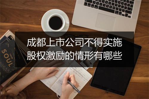 成都上市公司不得实施股权激励的情形有哪些