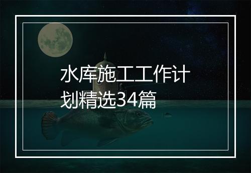 水库施工工作计划精选34篇