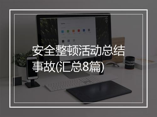 安全整顿活动总结事故(汇总8篇)