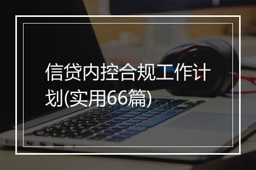 信贷内控合规工作计划(实用66篇)