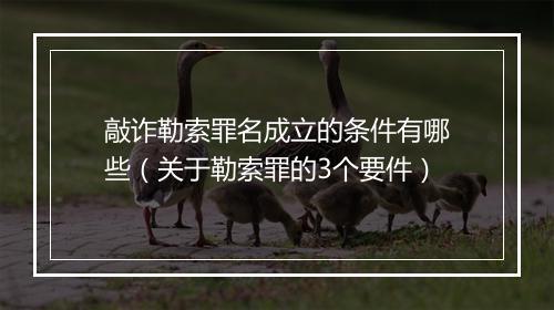 敲诈勒索罪名成立的条件有哪些（关于勒索罪的3个要件）