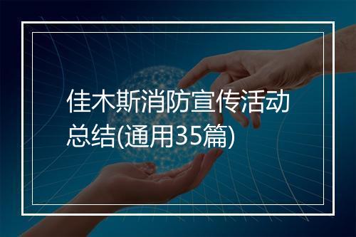 佳木斯消防宣传活动总结(通用35篇)