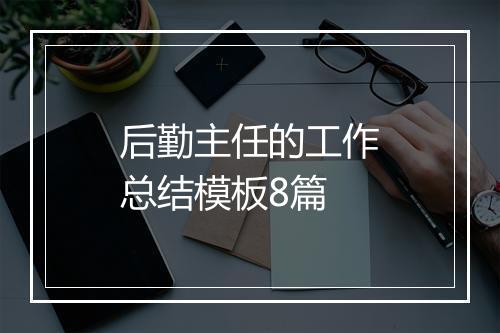 后勤主任的工作总结模板8篇