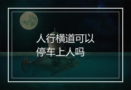人行横道可以停车上人吗