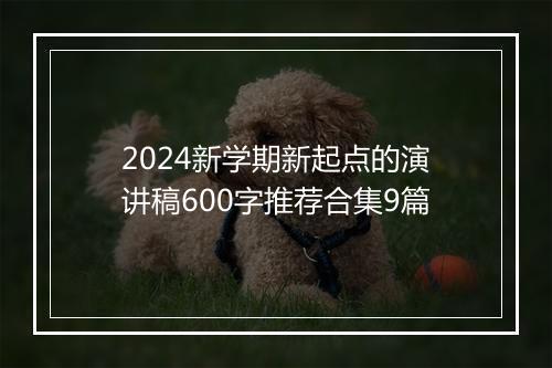 2024新学期新起点的演讲稿600字推荐合集9篇