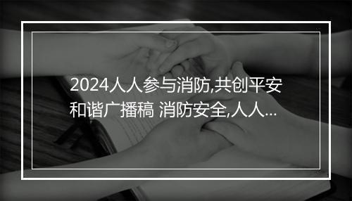 2024人人参与消防,共创平安和谐广播稿 消防安全,人人有责广播稿范文推荐合集10篇