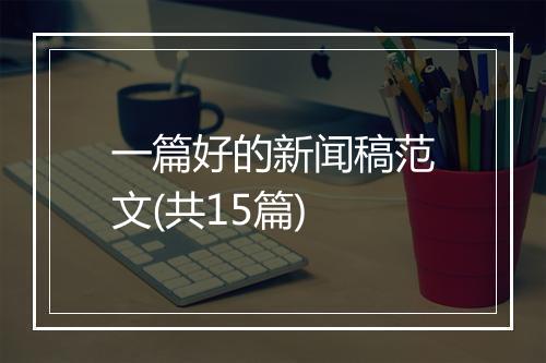 一篇好的新闻稿范文(共15篇)