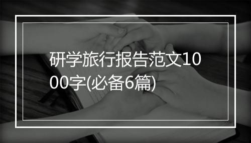 研学旅行报告范文1000字(必备6篇)