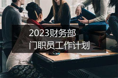 2023财务部门职员工作计划