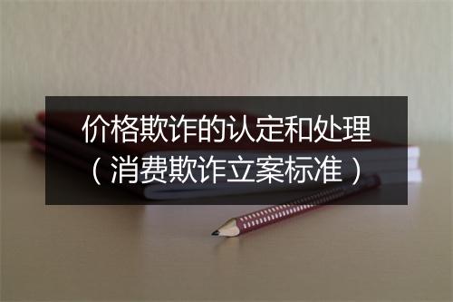 价格欺诈的认定和处理（消费欺诈立案标准）