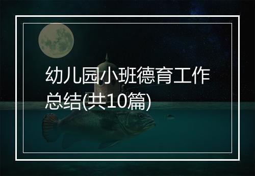 幼儿园小班德育工作总结(共10篇)