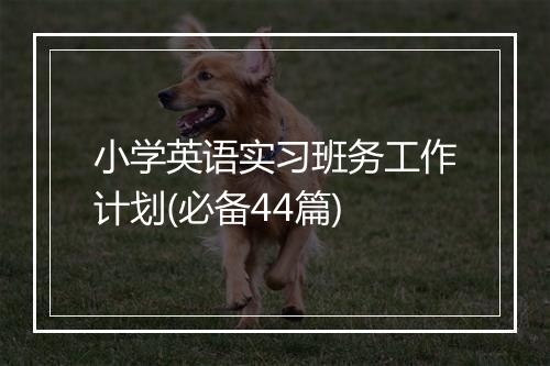 小学英语实习班务工作计划(必备44篇)