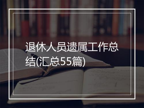 退休人员遗属工作总结(汇总55篇)