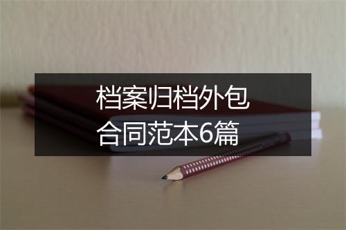 档案归档外包合同范本6篇