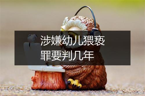 涉嫌幼儿猥亵罪要判几年