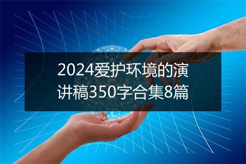 2024爱护环境的演讲稿350字合集8篇