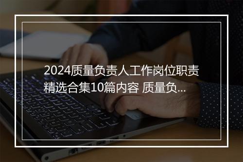 2024质量负责人工作岗位职责精选合集10篇内容 质量负责人工作岗位职责精选合集10篇