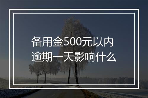 备用金500元以内逾期一天影响什么