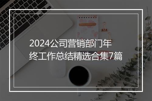 2024公司营销部门年终工作总结精选合集7篇