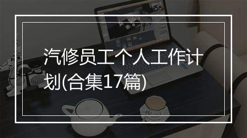 汽修员工个人工作计划(合集17篇)