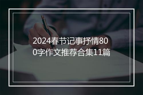 2024春节记事抒情800字作文推荐合集11篇