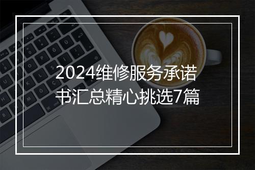 2024维修服务承诺书汇总精心挑选7篇