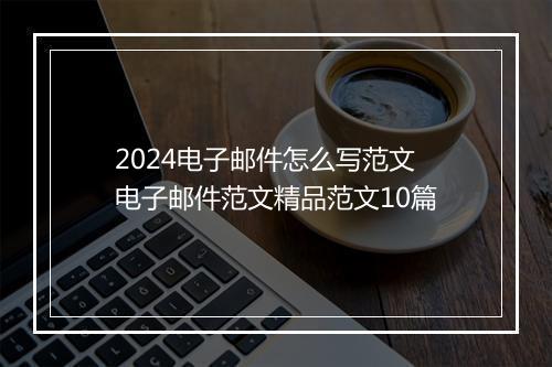 2024电子邮件怎么写范文 电子邮件范文精品范文10篇