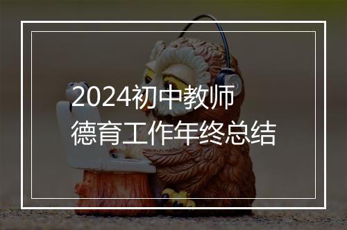 2024初中教师德育工作年终总结