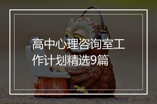 高中心理咨询室工作计划精选9篇