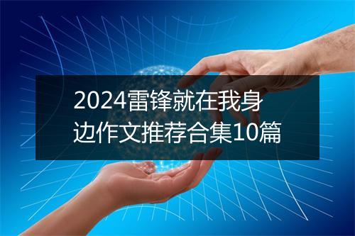 2024雷锋就在我身边作文推荐合集10篇