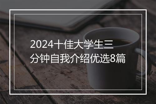 2024十佳大学生三分钟自我介绍优选8篇
