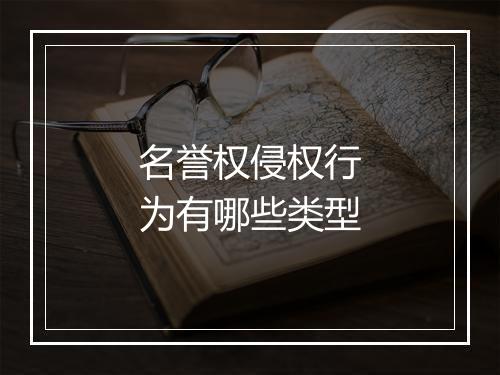 名誉权侵权行为有哪些类型