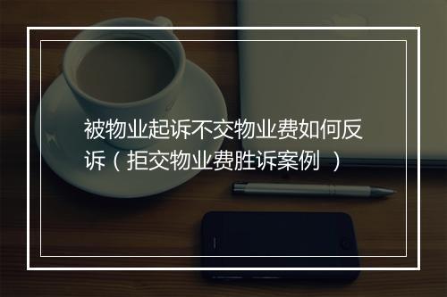 被物业起诉不交物业费如何反诉（拒交物业费胜诉案例 ）