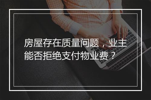 房屋存在质量问题，业主能否拒绝支付物业费？