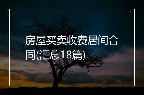 房屋买卖收费居间合同(汇总18篇)