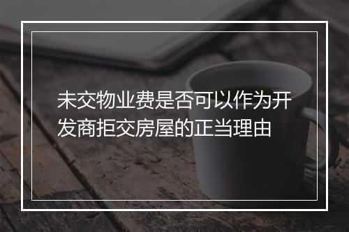 未交物业费是否可以作为开发商拒交房屋的正当理由