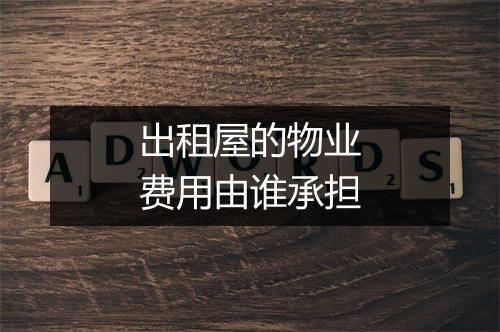 出租屋的物业费用由谁承担