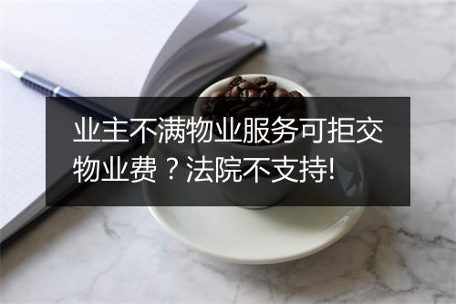 业主不满物业服务可拒交物业费？法院不支持!