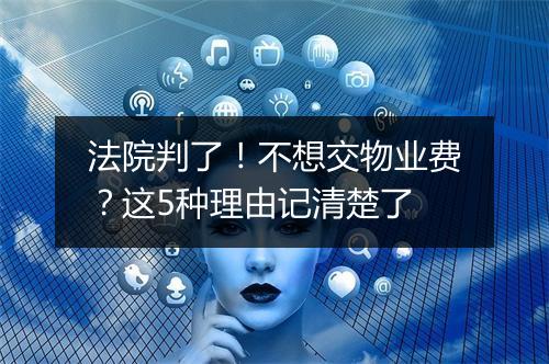 法院判了！不想交物业费？这5种理由记清楚了