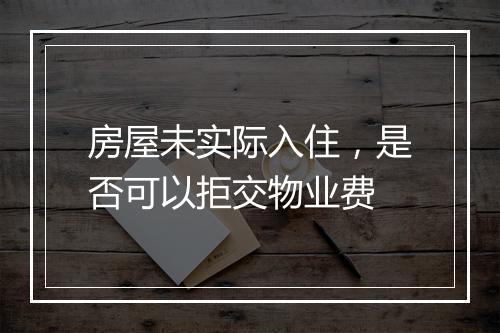 房屋未实际入住，是否可以拒交物业费
