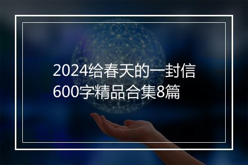 2024给春天的一封信600字精品合集8篇