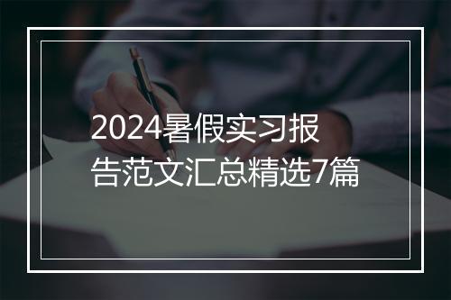 2024暑假实习报告范文汇总精选7篇