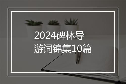 2024碑林导游词锦集10篇