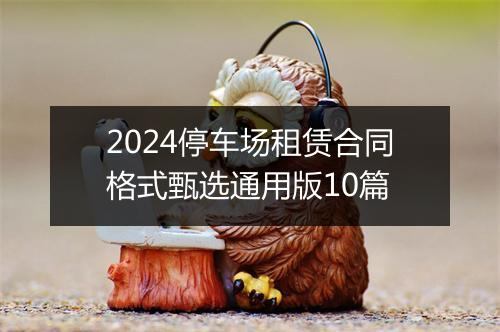 2024停车场租赁合同格式甄选通用版10篇