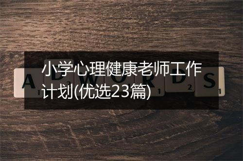 小学心理健康老师工作计划(优选23篇)