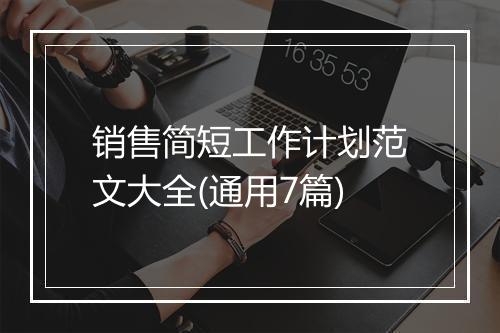 销售简短工作计划范文大全(通用7篇)