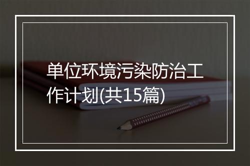 单位环境污染防治工作计划(共15篇)
