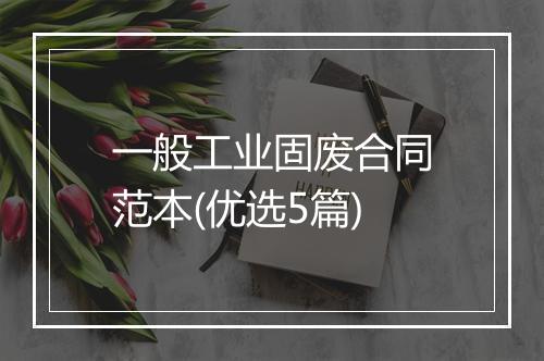 一般工业固废合同范本(优选5篇)